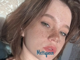 Mettiqueen